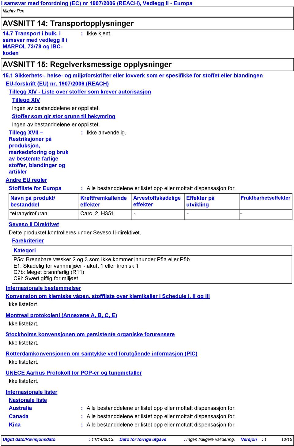 1907/2006 (REACH) Tillegg XIV - Liste over stoffer som krever autorisasjon Tillegg XIV Ingen av bestanddelene er opplistet.