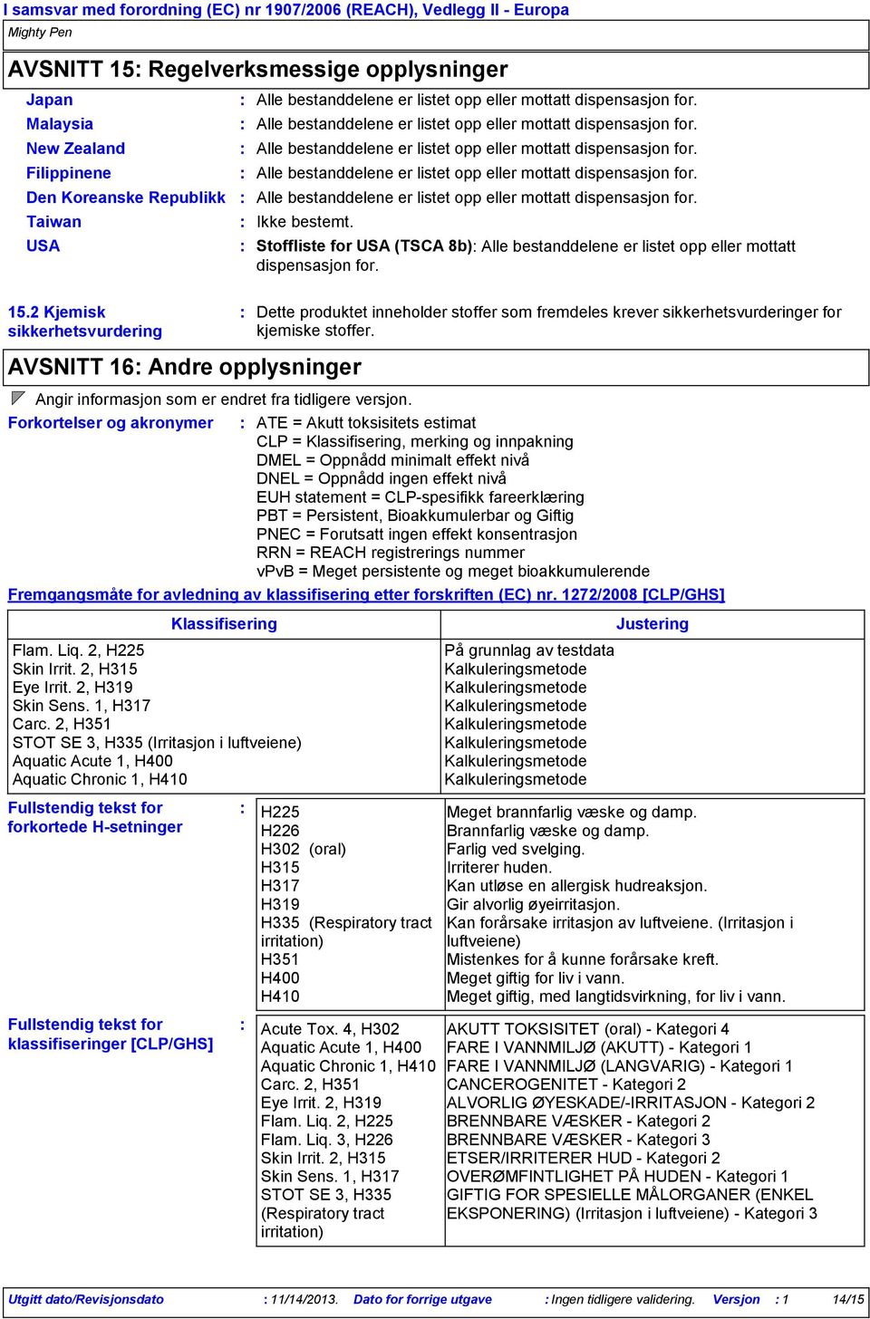 AVSNITT 16 Andre opplysninger Stoffliste for USA (TSCA 8b) Alle bestanddelene er listet opp eller mottatt dispensasjon for.