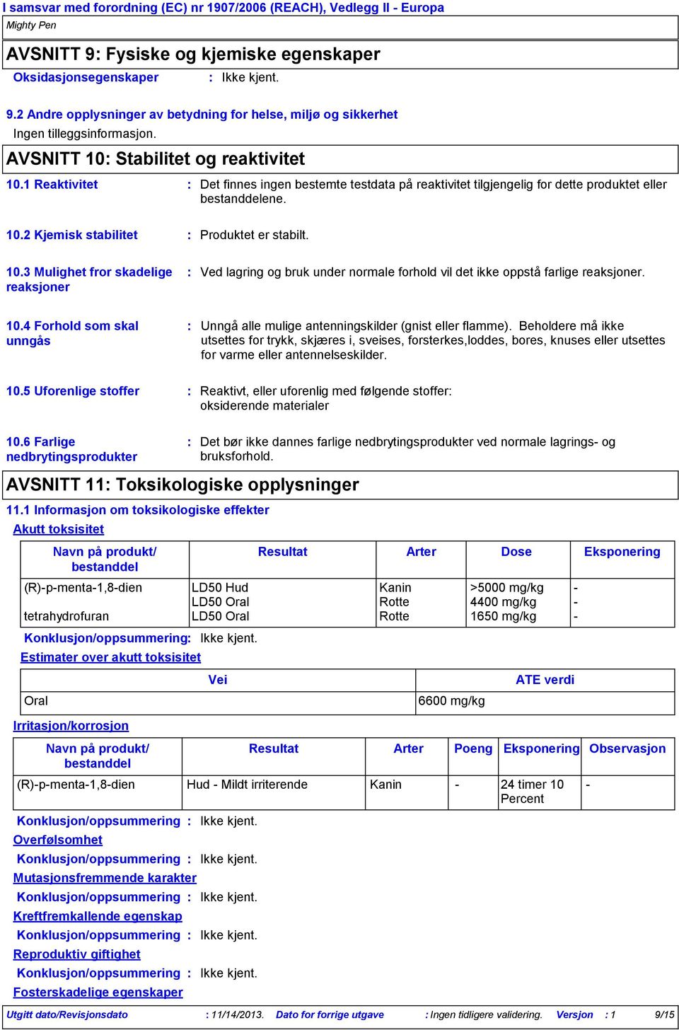 2 Kjemisk stabilitet Produktet er stabilt. 10.3 Mulighet fror skadelige reaksjoner Ved lagring og bruk under normale forhold vil det ikke oppstå farlige reaksjoner. 10.4 Forhold som skal unngås Unngå alle mulige antenningskilder (gnist eller flamme).