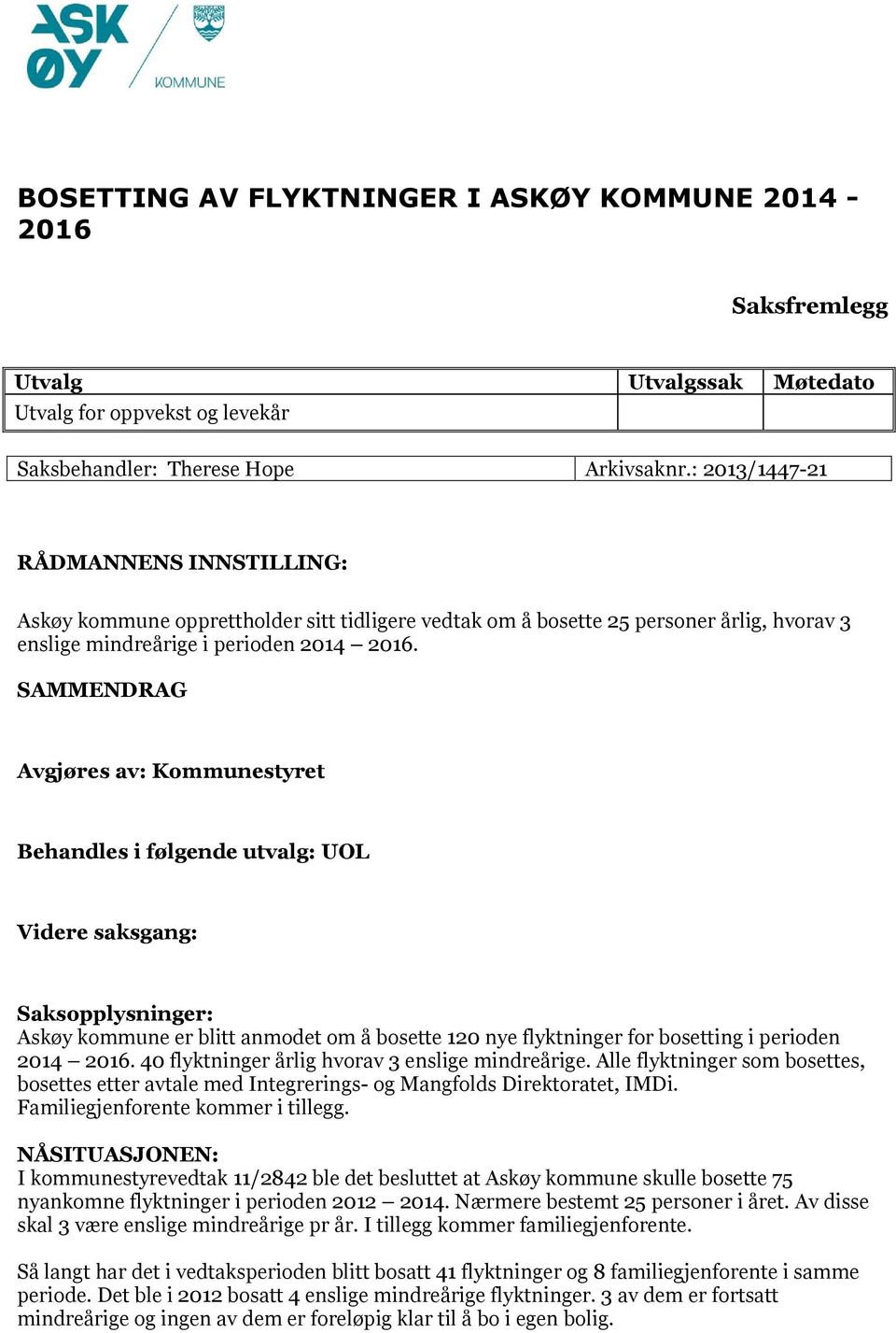 SAMMENDRAG Avgjøres av: Kommunestyret Behandles i følgende utvalg: UOL Videre saksgang: Saksopplysninger: Askøy kommune er blitt anmodet om å bosette 120 nye flyktninger for bosetting i perioden 2014