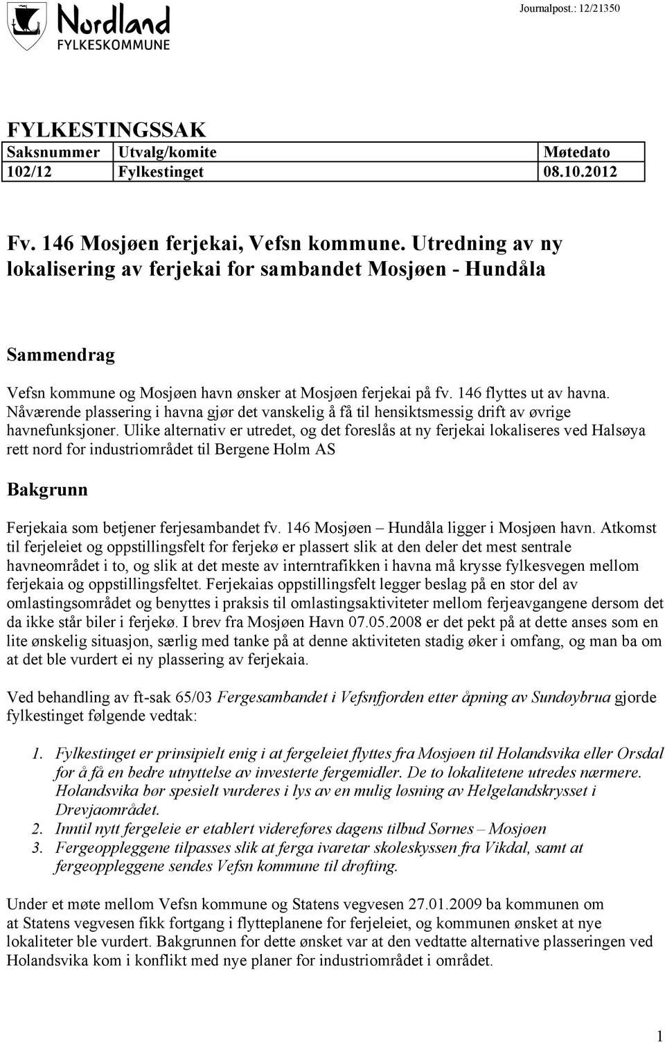 Nåværende plassering i havna gjør det vanskelig å få til hensiktsmessig drift av øvrige havnefunksjoner.