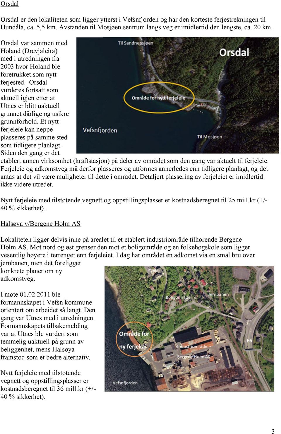 Orsdal vurderes fortsatt som aktuell igjen etter at Utnes er blitt uaktuell grunnet dårlige og usikre grunnforhold. Et nytt ferjeleie kan neppe plasseres på samme sted som tidligere planlagt.