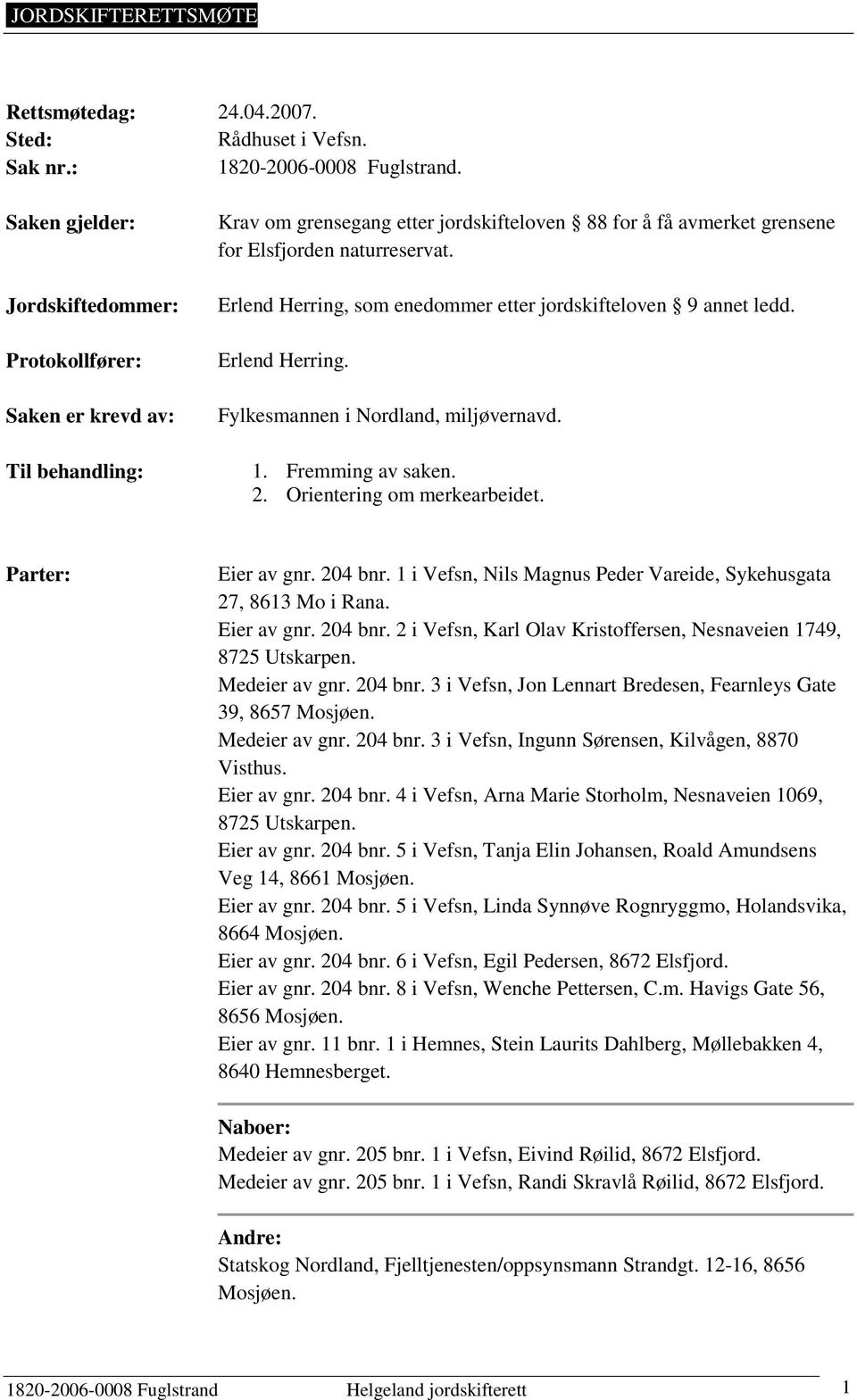 Erlend Herring, som enedommer etter jordskifteloven 9 annet ledd. Erlend Herring. Fylkesmannen i Nordland, miljøvernavd. 1. Fremming av saken. 2. Orientering om merkearbeidet. Parter: Eier av gnr.