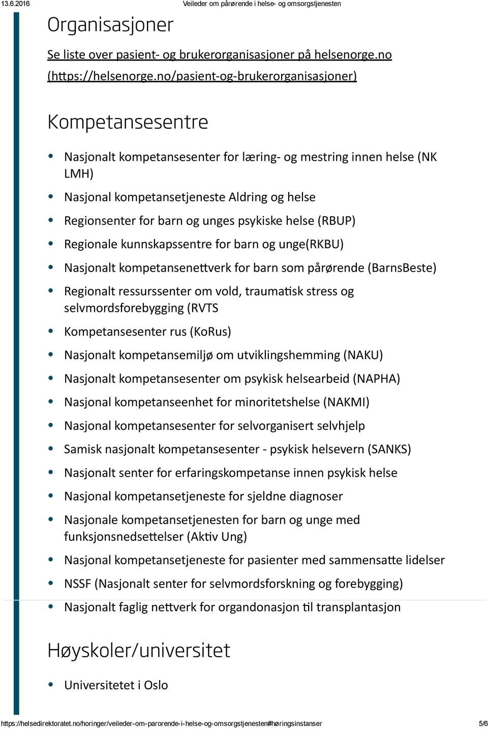 psykiske helse (RBUP) Regionale kunnskapssentre for barn og unge(rkbu) Nasjonalt kompetansene 䰊ഊ verk for barn som pårørende (BarnsBeste) Regionalt ressurssenter om vold, trauma 灹瑯 sk stress og