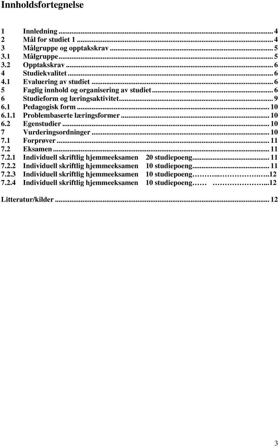 .. 10 7 Vurderingsordninger... 10 7.1 Forprøver... 11 7.2 Eksamen... 11 7.2.1 Individuell skriftlig hjemmeeksamen 20 studiepoeng... 11 7.2.2 Individuell skriftlig hjemmeeksamen 10 studiepoeng.