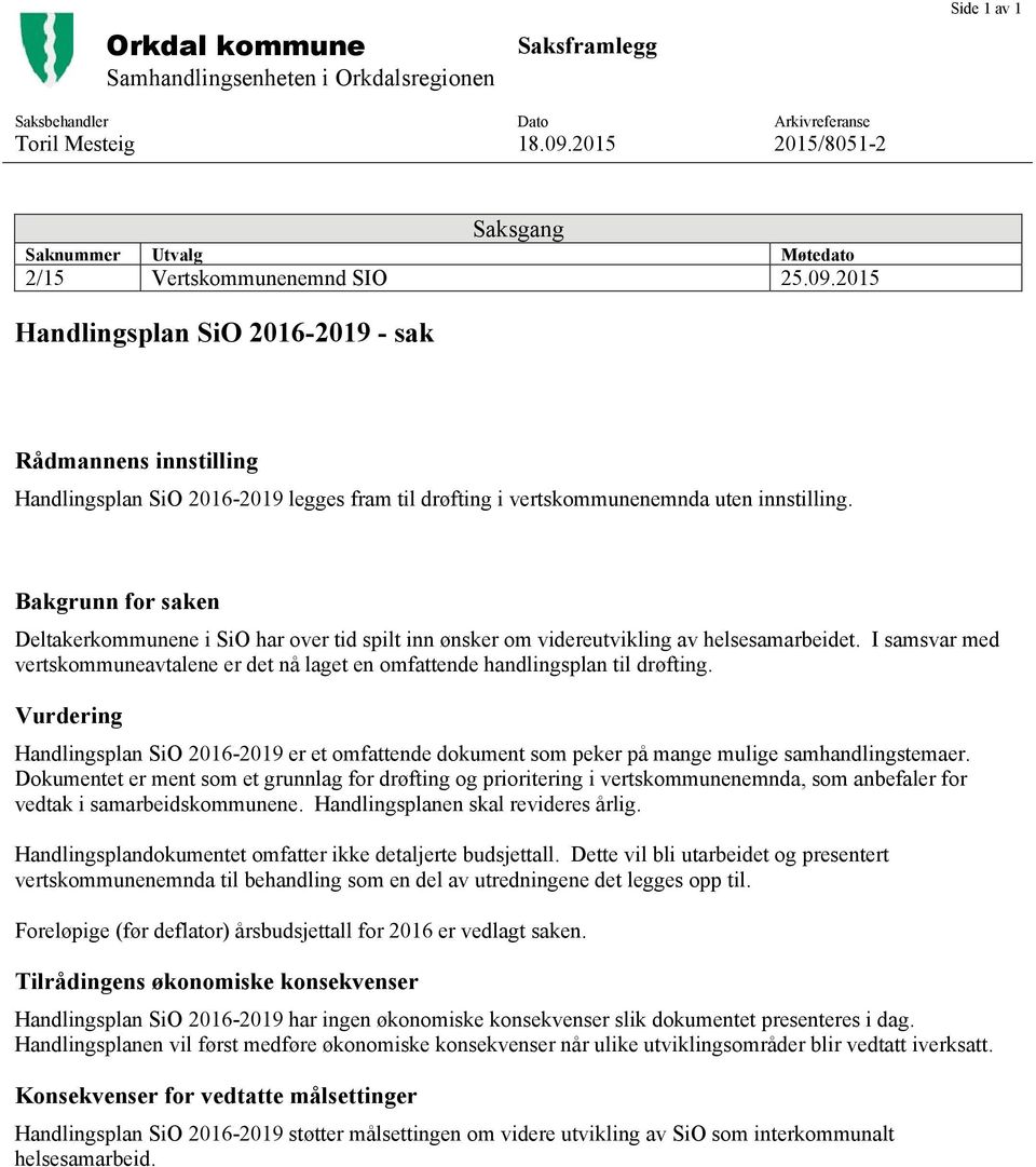 2015 Handlingsplan SiO 2016-2019 - sak Rådmannens innstilling Handlingsplan SiO 2016-2019 legges fram til drøfting i vertskommunenemnda uten innstilling.