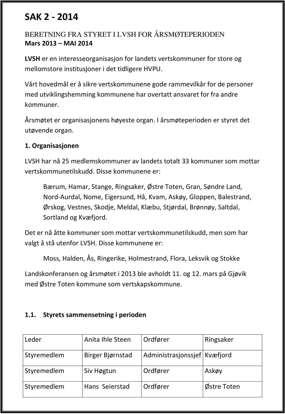 I årsmøteperioden er styret det utøvende organ. 1. Organisasjonen LVSH har nå 25 medlemskommuner av landets totalt 33 kommuner som mottar vertskommunetilskudd.