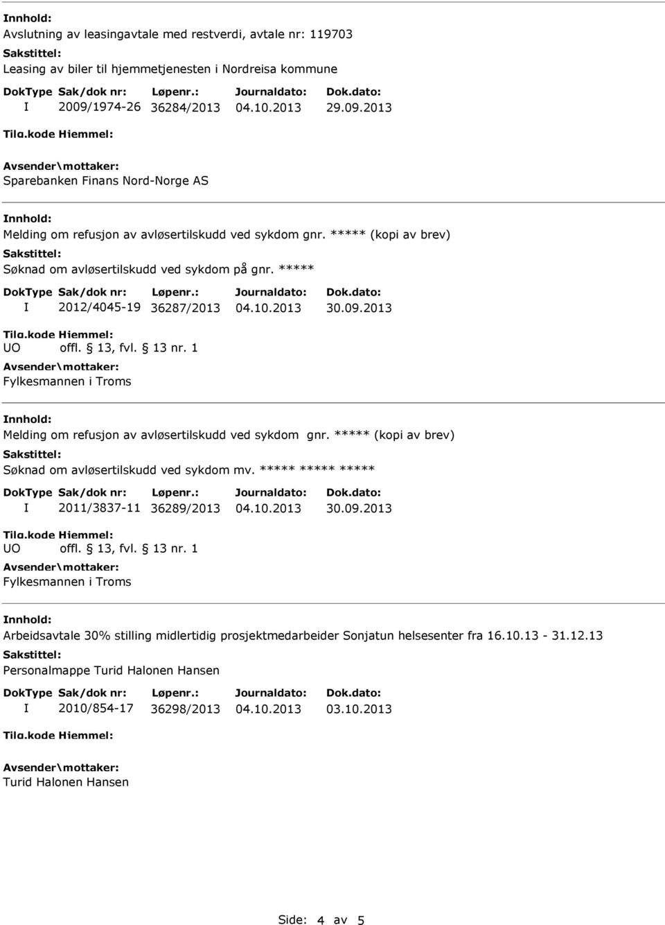 ***** 2012/4045-19 36287/2013 Fylkesmannen i Troms 30.09.2013 Melding om refusjon av avløsertilskudd ved sykdom gnr. ***** (kopi av brev) Søknad om avløsertilskudd ved sykdom mv.