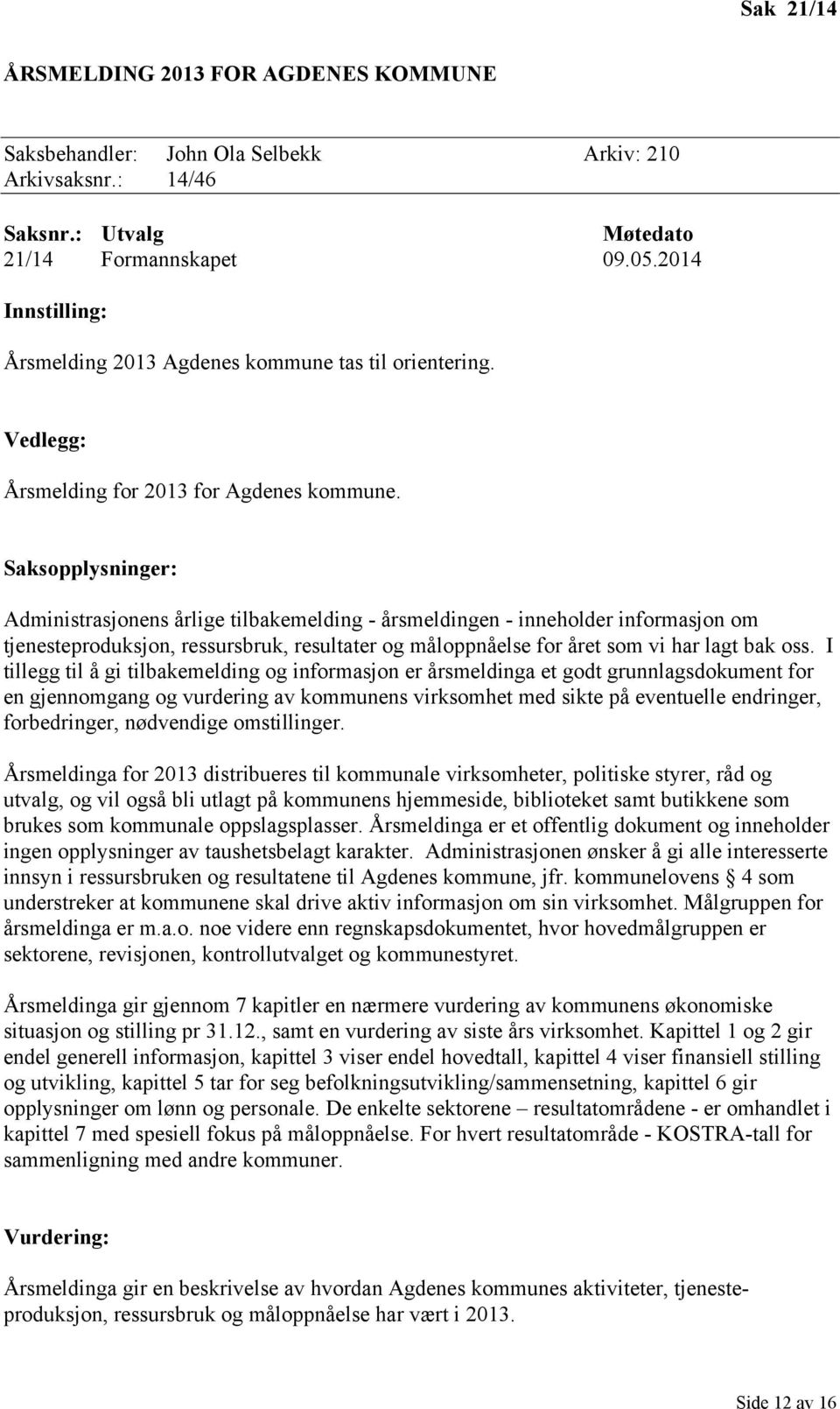 Saksopplysninger: Administrasjonens årlige tilbakemelding - årsmeldingen - inneholder informasjon om tjenesteproduksjon, ressursbruk, resultater og måloppnåelse for året som vi har lagt bak oss.