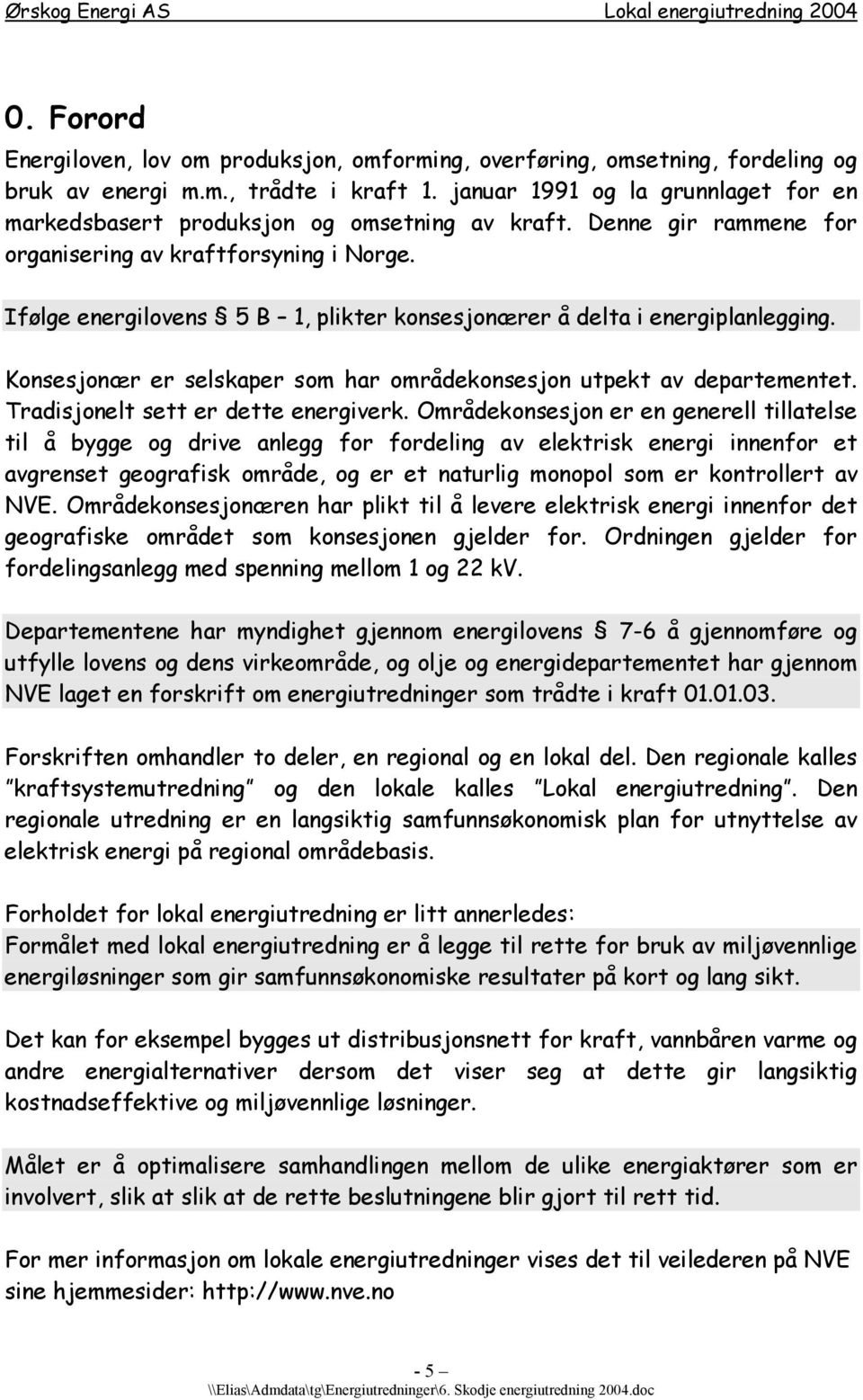 Ifølge energilovens 5 B 1, plikter konsesjonærer å delta i energiplanlegging. Konsesjonær er selskaper som har områdekonsesjon utpekt av departementet. Tradisjonelt sett er dette energiverk.