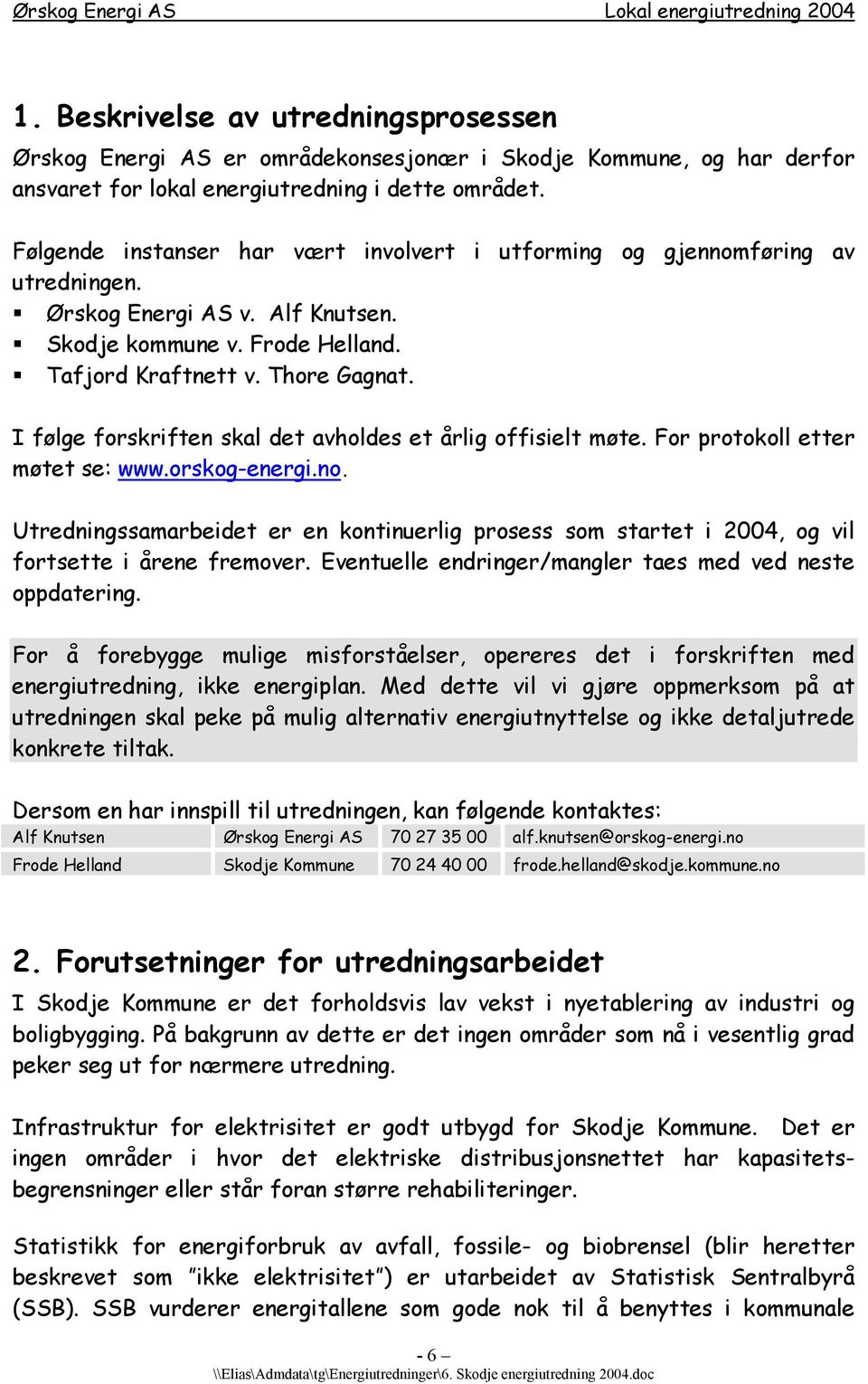 I følge forskriften skal det avholdes et årlig offisielt møte. For protokoll etter møtet se: www.orskog-energi.no.