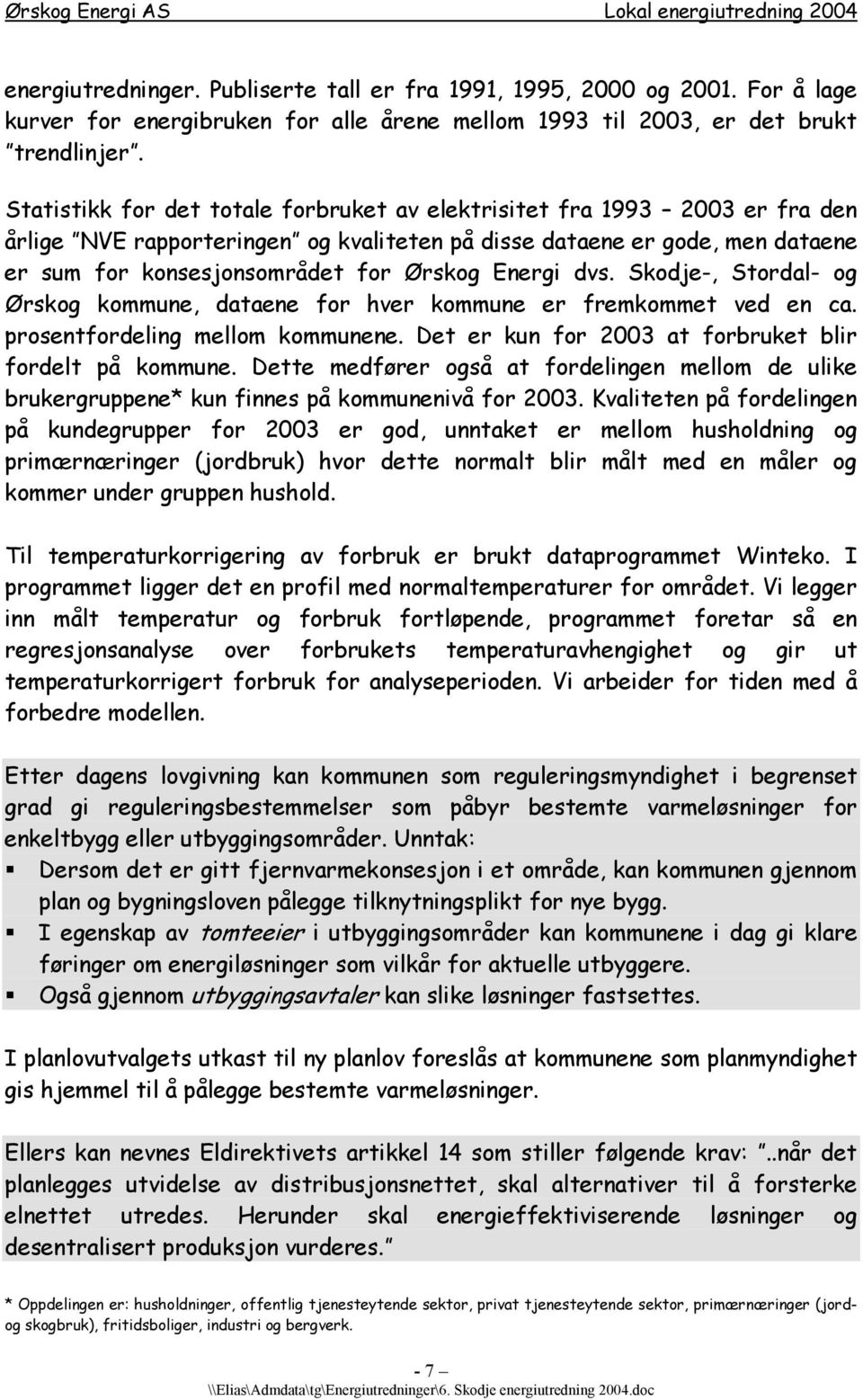 Energi dvs. Skodje-, Stordal- og Ørskog kommune, dataene for hver kommune er fremkommet ved en ca. prosentfordeling mellom kommunene. Det er kun for 2003 at forbruket blir fordelt på kommune.