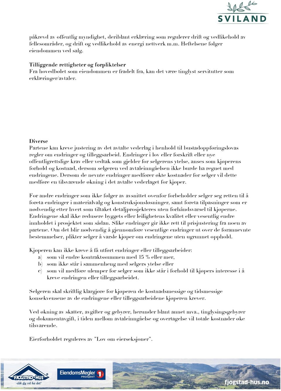 Diverse Partene kan kreve justering av det avtalte vederlag i henhold til bustadoppføringslovas regler om endringer og tilleggsarbeid.