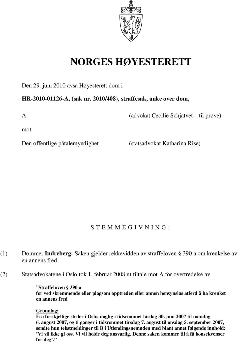 gjelder rekkevidden av straffeloven 390 a om krenkelse av en annens fred. (2) Statsadvokatene i Oslo tok 1.