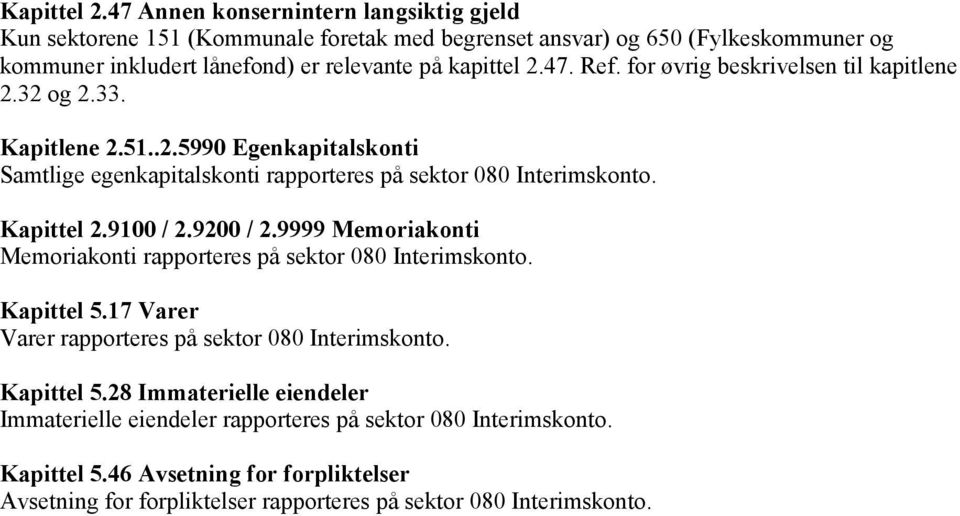 for øvrig beskrivelsen til kapitlene 2.32 og 2.33. Kapitlene 2.51..2.5990 Egenkapitalskonti Samtlige egenkapitalskonti rapporteres på sektor 080 Interimskonto. 9100 / 2.9200 / 2.