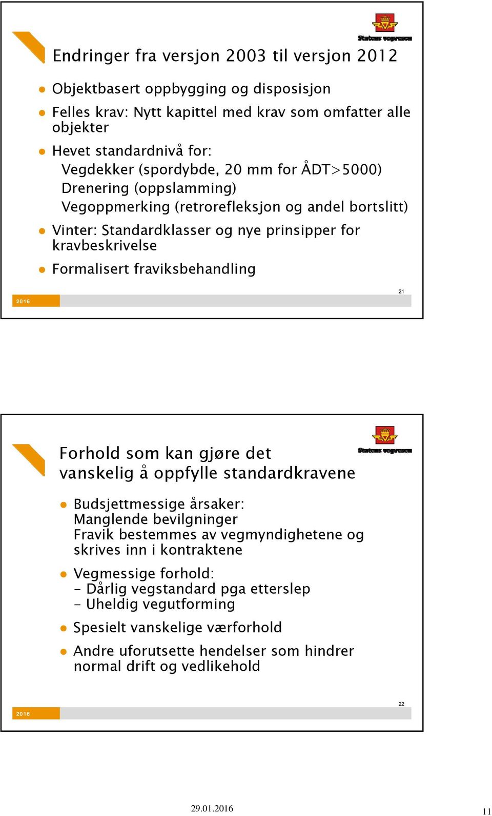 fraviksbehandling 21 Forhold som kan gjøre det vanskelig å oppfylle standardkravene Budsjettmessige årsaker: Manglende bevilgninger Fravik bestemmes av vegmyndighetene og skrives inn i