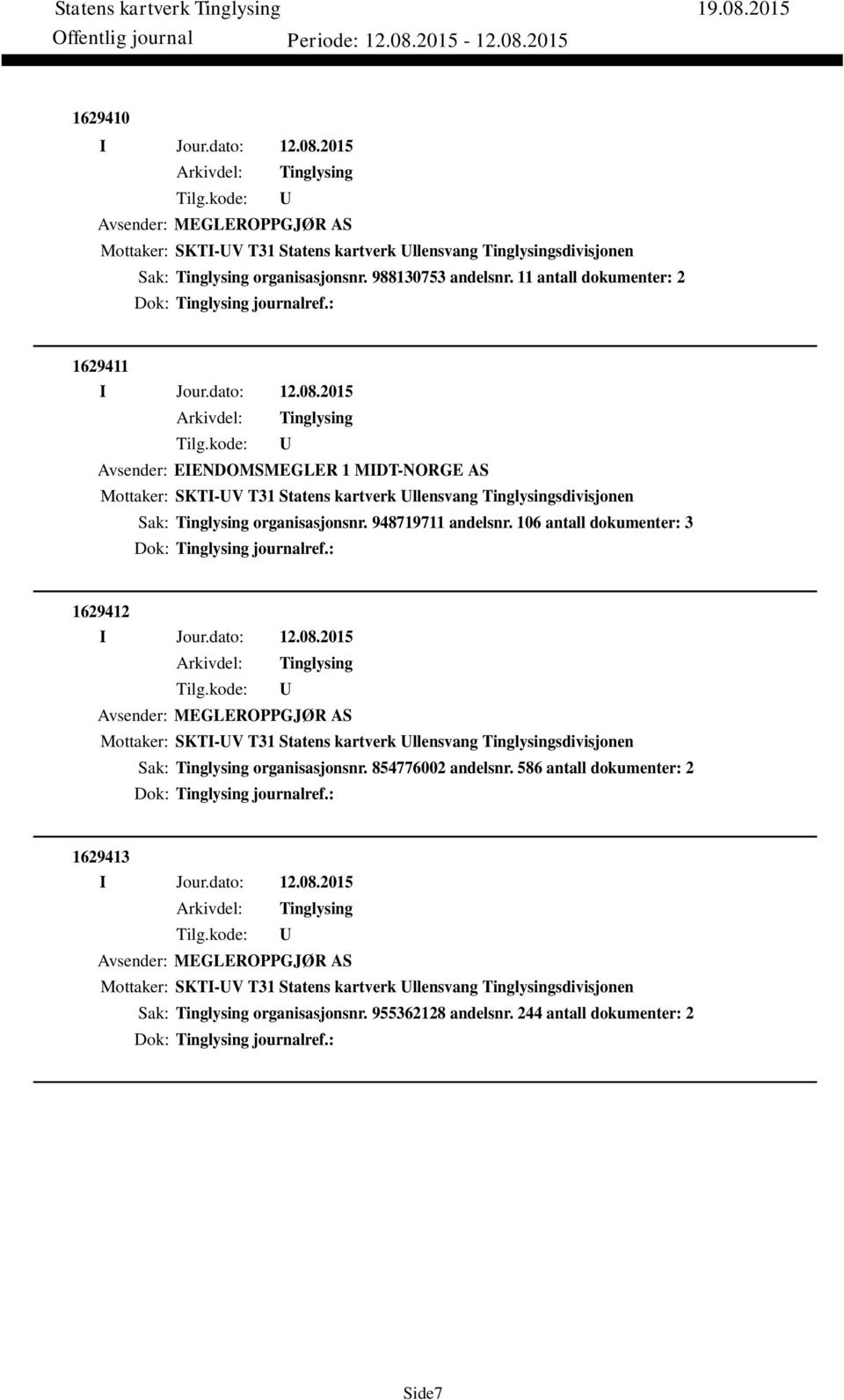 106 antall dokumenter: 3 Dok: journalref.: 1629412 Avsender: MEGLEROPPGJØR AS Mottaker: SKTI-V T31 Statens kartverk llensvang sdivisjonen Sak: organisasjonsnr. 854776002 andelsnr.