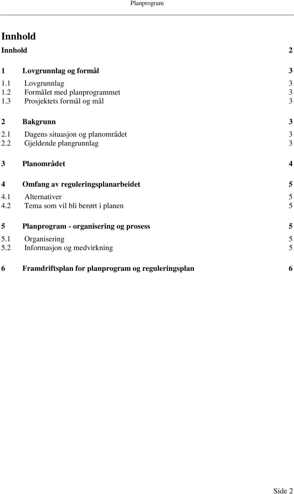 2 Gjeldende plangrunnlag 3 3 Planområdet 4 4 Omfang av reguleringsplanarbeidet 5 4.1 Alternativer 5 4.