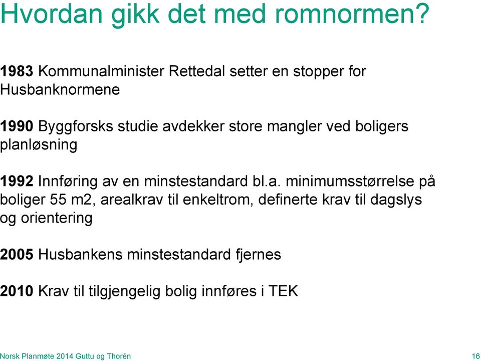 mangler ved boligers planløsning 1992 Innføring av en minstestandard bl.a. minimumsstørrelse på boliger 55 m2,