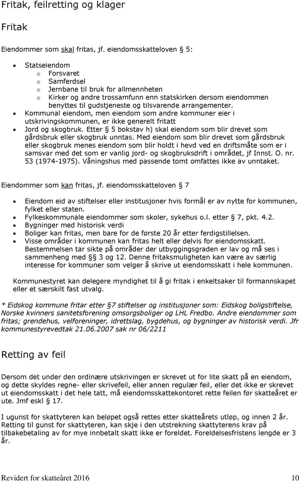 tilsvarende arrangementer. Kommunal eiendom, men eiendom som andre kommuner eier i utskrivingskommunen, er ikke generelt fritatt Jord og skogbruk.