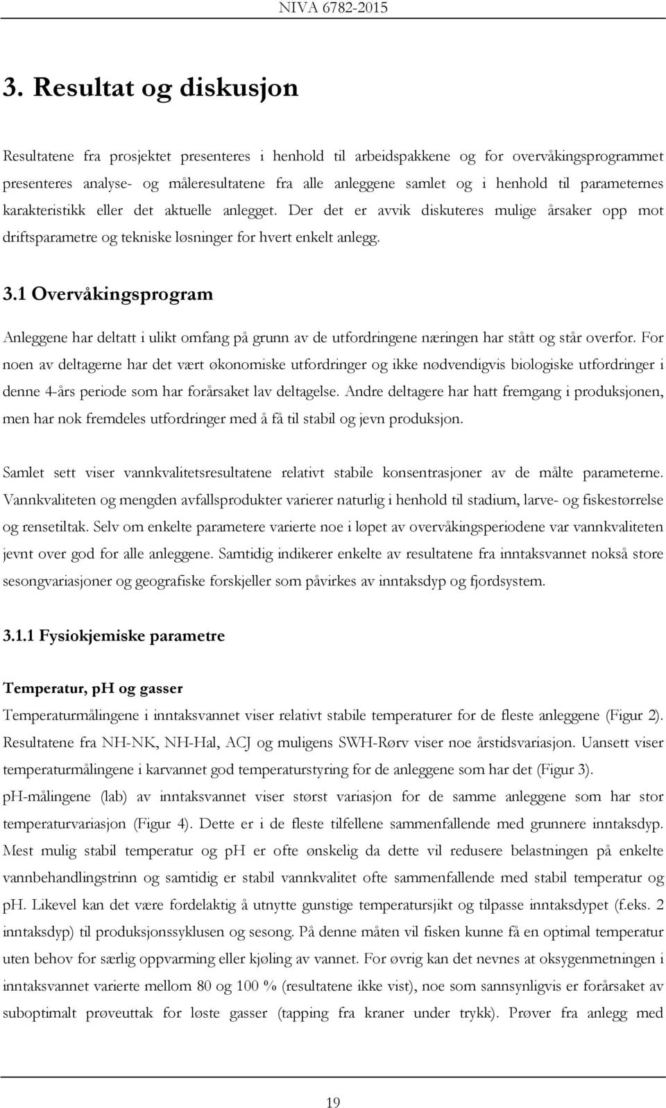 1 Overvåkingsprogram Anleggene har deltatt i ulikt omfang på grunn av de utfordringene næringen har stått og står overfor.