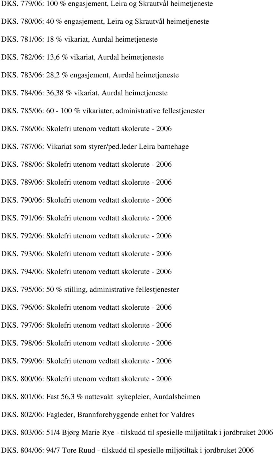 785/06: 60-100 % vikariater, administrative fellestjenester DKS. 786/06: Skolefri utenom vedtatt skolerute - 2006 DKS. 787/06: Vikariat som styrer/ped.leder Leira barnehage DKS.