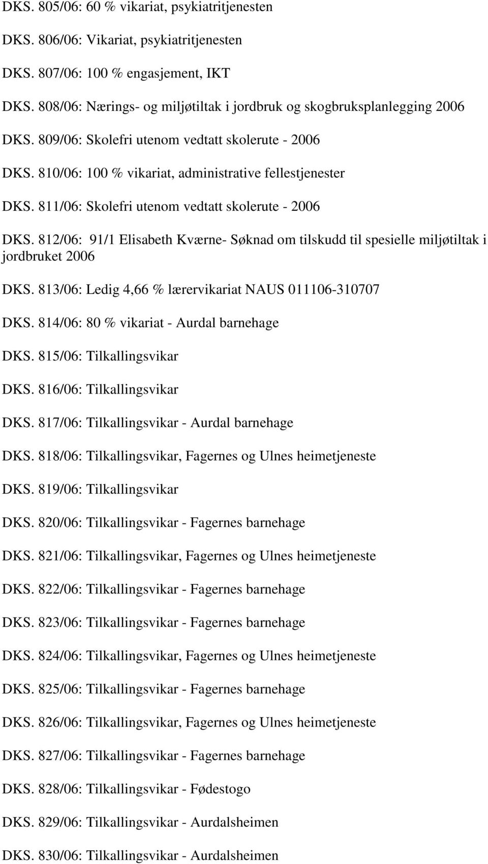 811/06: Skolefri utenom vedtatt skolerute - 2006 DKS. 812/06: 91/1 Elisabeth Kværne- Søknad om tilskudd til spesielle miljøtiltak i jordbruket 2006 DKS.