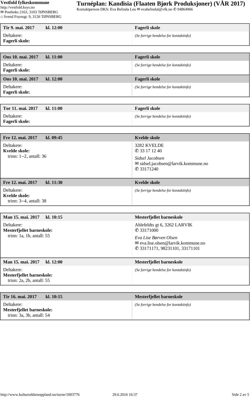 lise.olsen@larvik.kommune.no 33171171, 98231101, 33171101 Man 15. mai. 2017 kl. 12:00 Mesterfjellet barneskole trinn: 2a, 2b, antall: 55 Tir 16. mai. 2017 kl. 10:15 Mesterfjellet barneskole trinn: 3a, 3b, antall: 54 http://www.