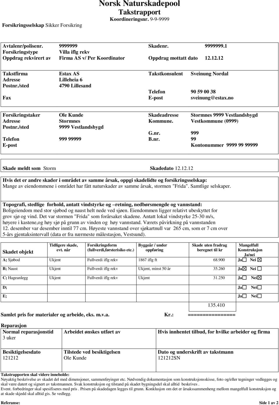 /sted Fax Estax AS Lilleheia 6 4790 Lillesand Takstkonsulent Telefon E-post Sveinung Nordal 90 59 00 38 sveinung@estax.no Forsikringstaker Adresse Postnr.