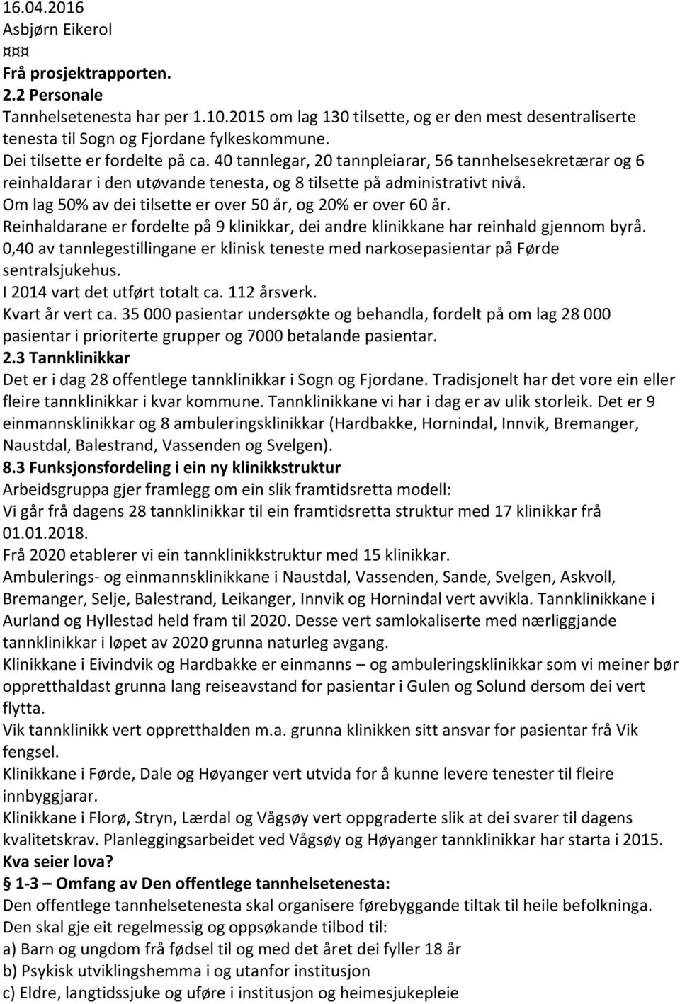 Om lag 50% av dei tilsette er over 50 år, og 20% er over 60 år. Reinhaldarane er fordelte på 9 klinikkar, dei andre klinikkane har reinhald gjennom byrå.