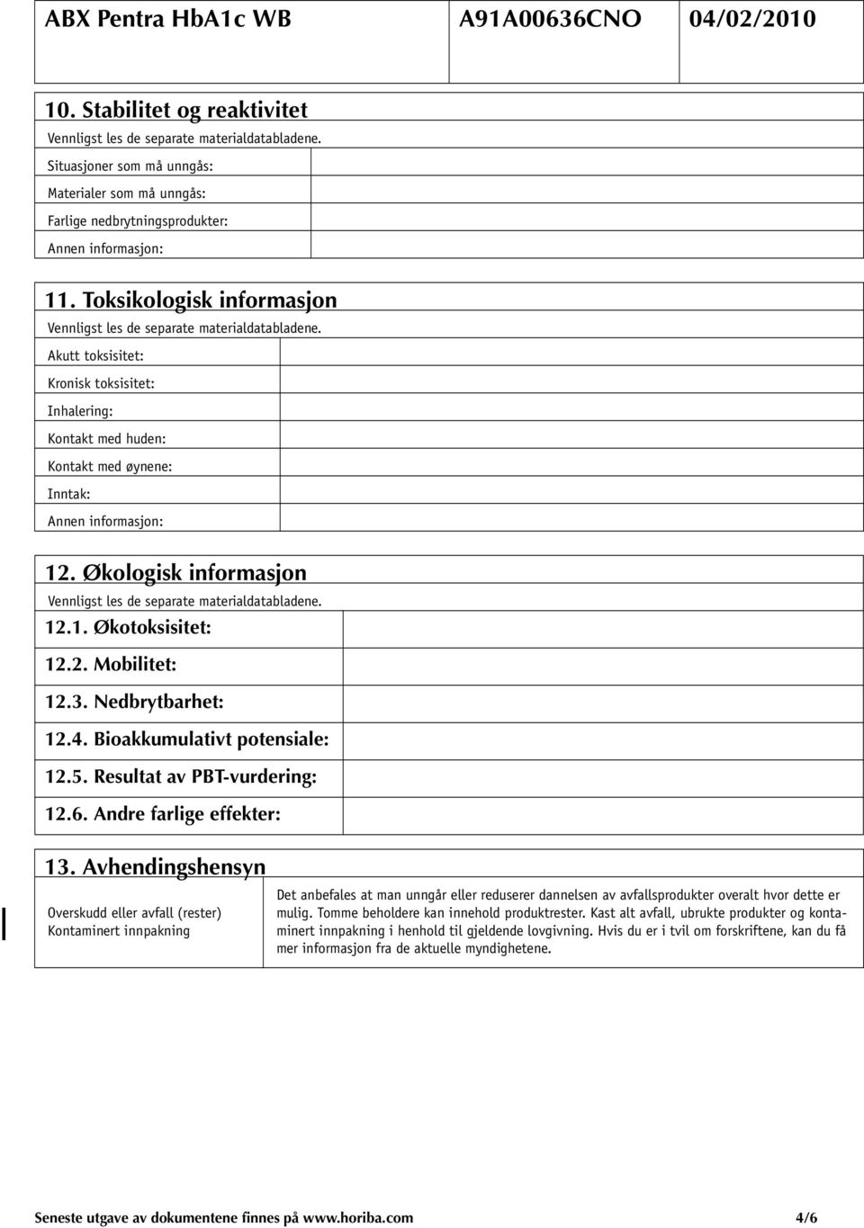 3. Nedbrytbarhet: 12.4. Bioakkumulativt potensiale: 12.5. Resultat av PBT-vurdering: 12.6. Andre farlige effekter: 13.