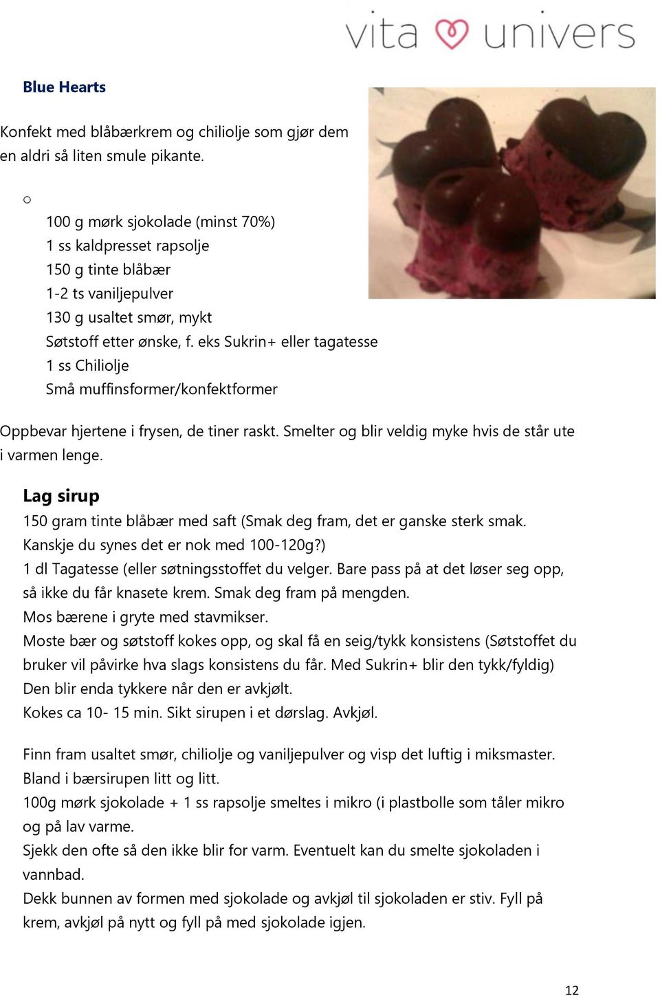 eks Sukrin+ eller tagatesse 1 ss Chiliolje Små muffinsformer/konfektformer Oppbevar hjertene i frysen, de tiner raskt. Smelter og blir veldig myke hvis de står ute i varmen lenge.