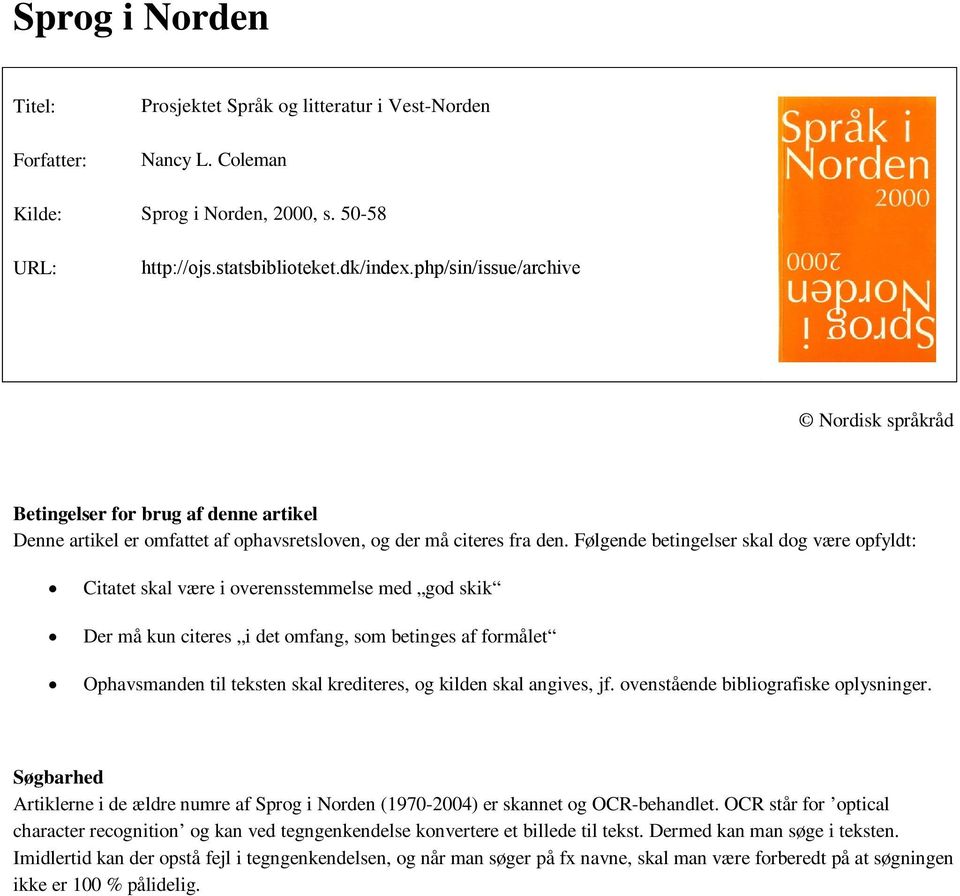 Følgende betingelser skal dog være opfyldt: Citatet skal være i overensstemmelse med god skik Der må kun citeres i det omfang, som betinges af formålet Ophavsmanden til teksten skal krediteres, og