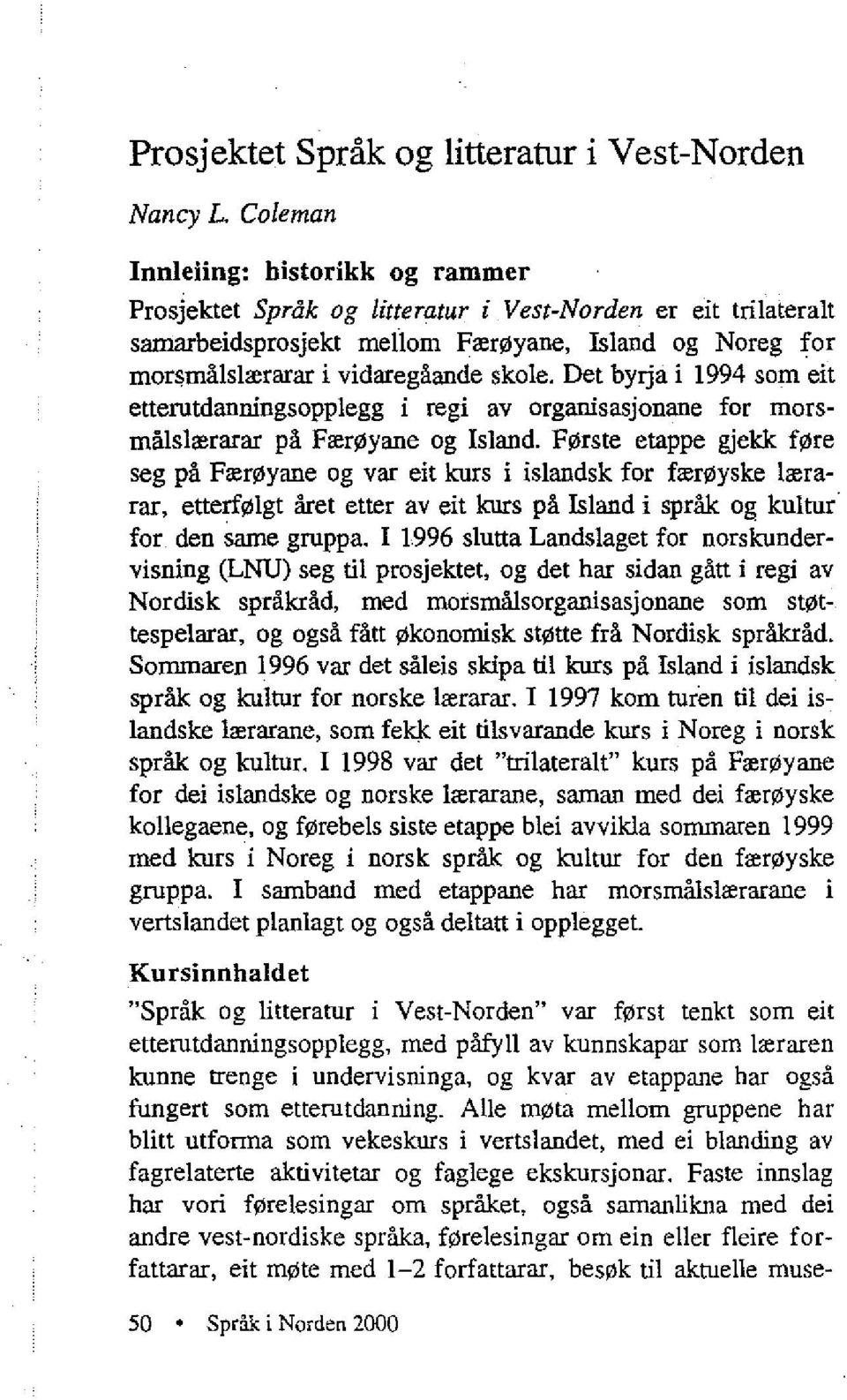 Det byrja i 1994 som eit etterutdanningsopplegg i regi av organisasjonane for morsmålslærarar på Færøyane og Island.