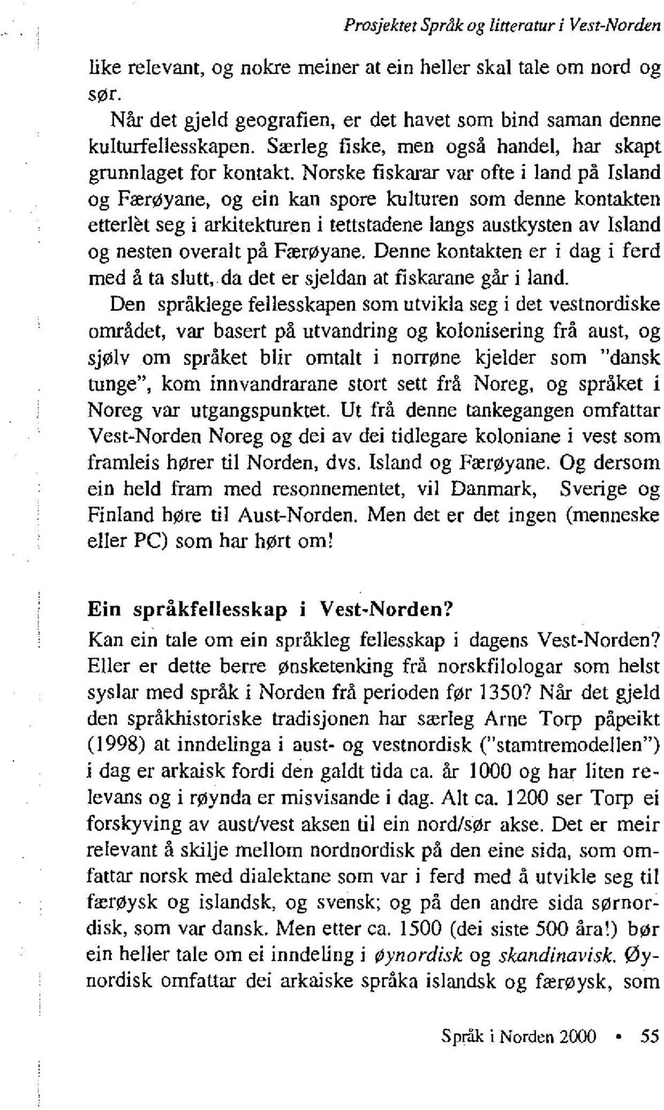 Norske fiskarar var ofte i land på Island og Færøyane, og ein kan spore kulturen som denne kontakten etterfot seg i arkitekturen i tettstadene langs austkysten av Island og nesten overalt på Færøyane.