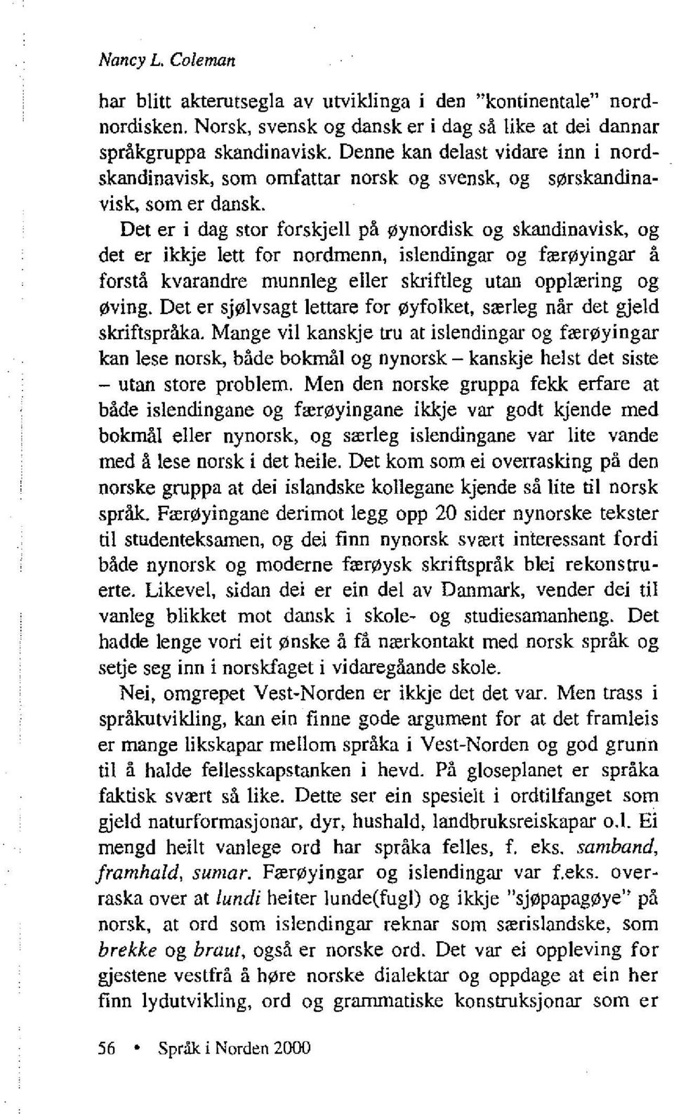 Det er i dag stor forskjell på øynordisk og skandinavisk, og det er ikkje lett for nordmenn, islendingar og færøyingar å forstå kvarandre munnleg eller skriftleg utan opplæring og øving.