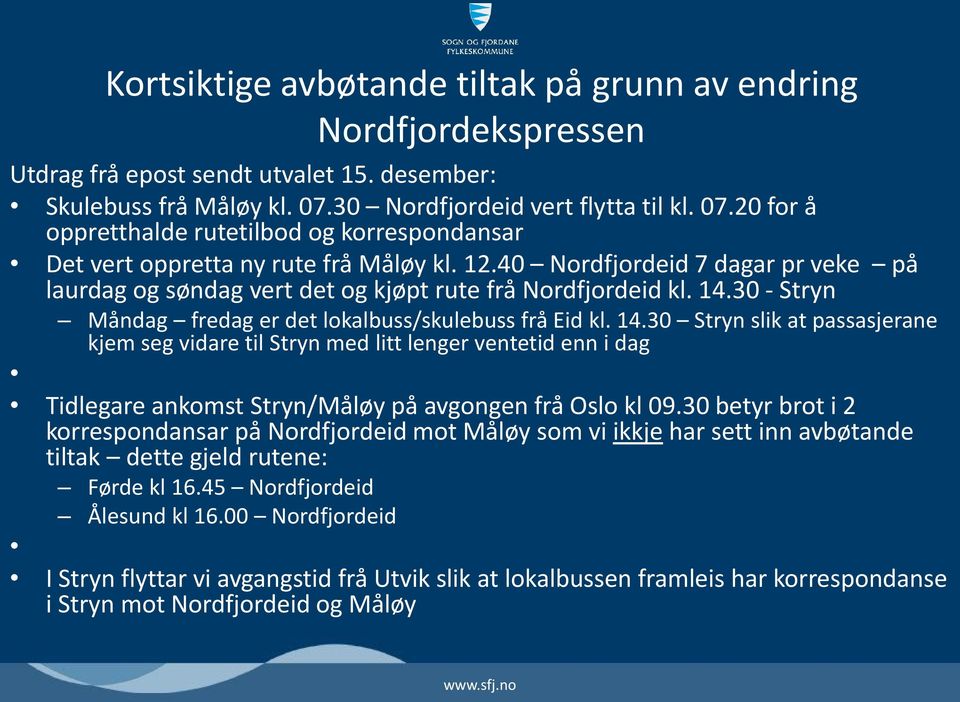 40 Nordfjordeid 7 dagar pr veke på laurdag og søndag vert det og kjøpt rute frå Nordfjordeid kl. 14.