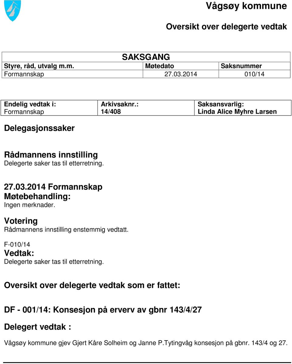 : 14/408 Saksansvarlig: Linda Alice Myhre Larsen Rådmannens innstilling Delegerte saker tas til etterretning. 27.03.2014 Formannskap Møtebehandling: Ingen merknader.