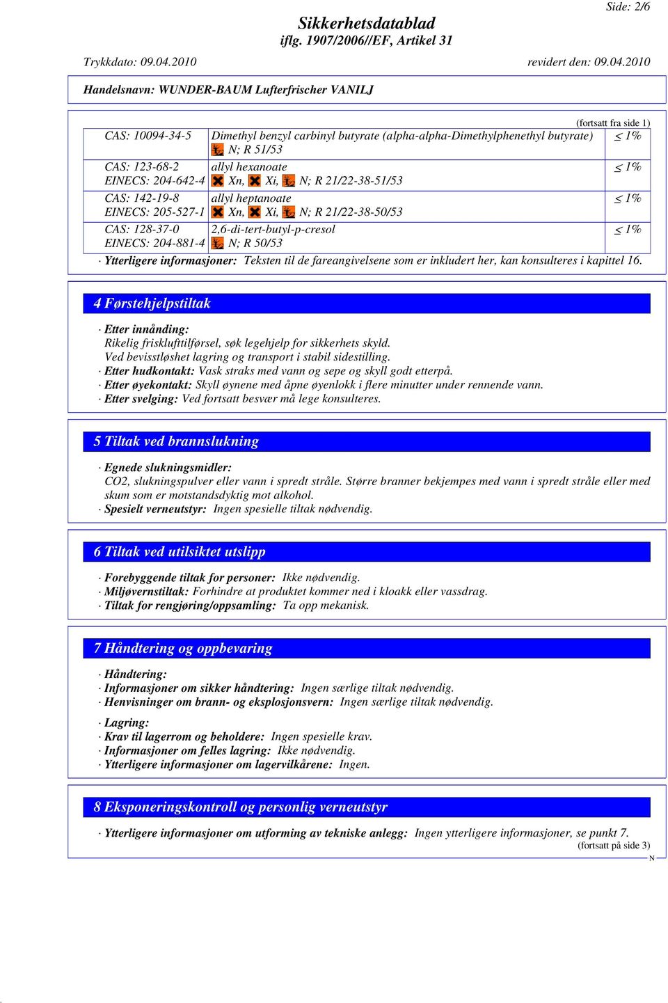 204-881-4 ; R 50/53 Ytterligere informasjoner: Teksten til de fareangivelsene som er inkludert her, kan konsulteres i kapittel 16.