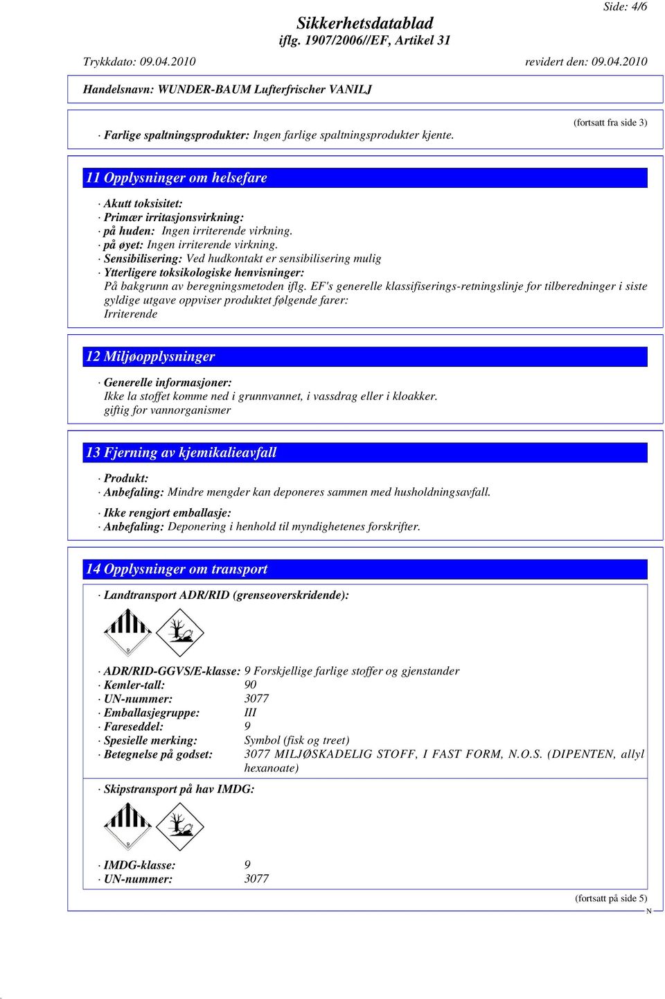 Sensibilisering: Ved hudkontakt er sensibilisering mulig Ytterligere toksikologiske henvisninger: På bakgrunn av beregningsmetoden iflg.