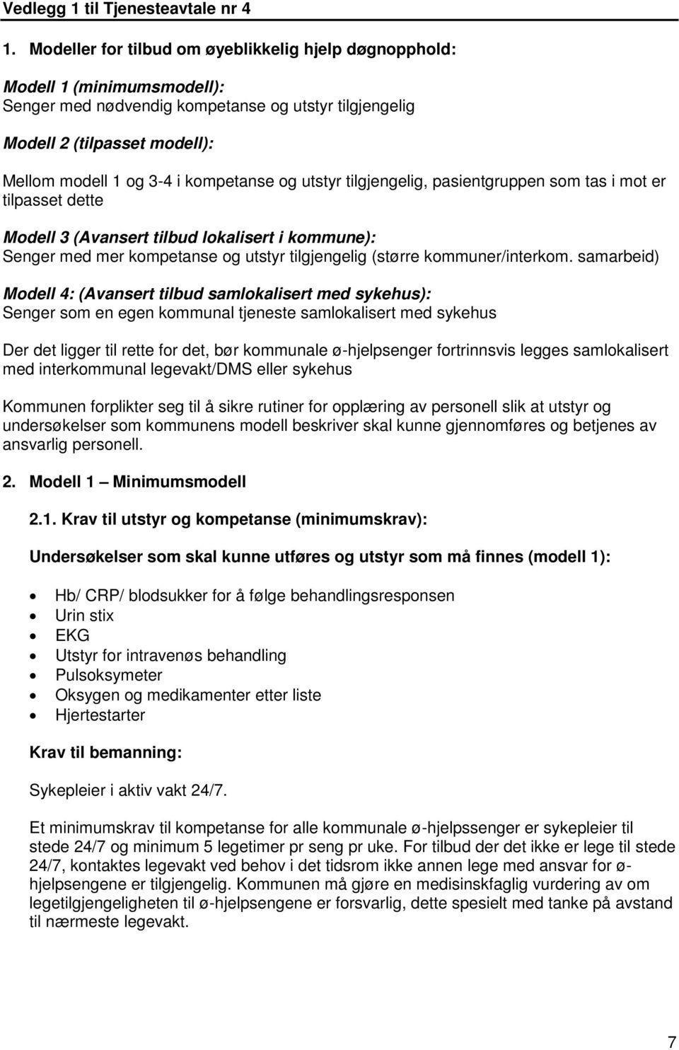 kompetanse og utstyr tilgjengelig, pasientgruppen som tas i mot er tilpasset dette Modell 3 (Avansert tilbud lokalisert i kommune): Senger med mer kompetanse og utstyr tilgjengelig (større