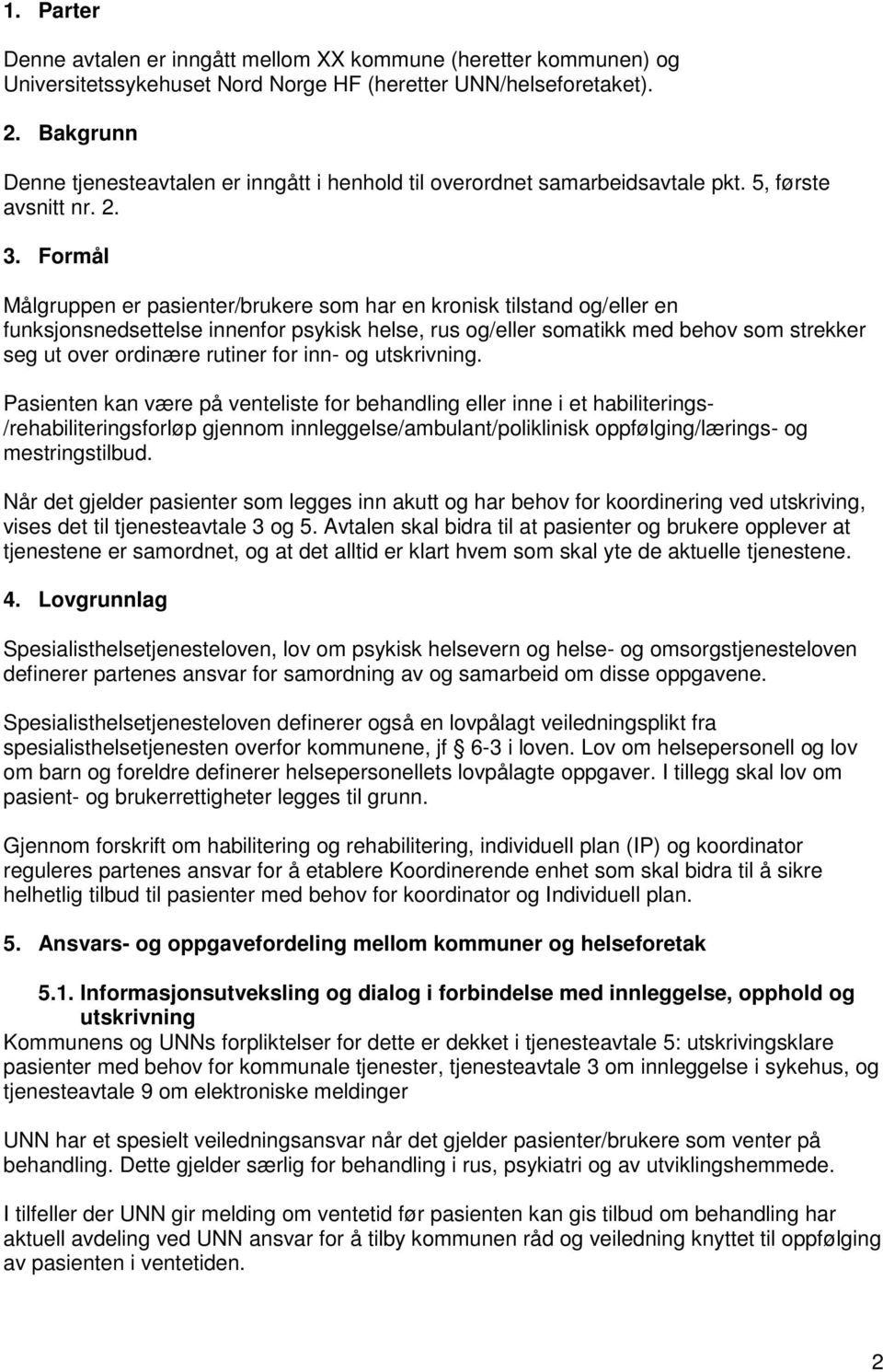 Formål Målgruppen er pasienter/brukere som har en kronisk tilstand og/eller en funksjonsnedsettelse innenfor psykisk helse, rus og/eller somatikk med behov som strekker seg ut over ordinære rutiner