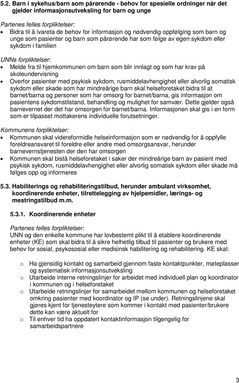 som blir innlagt og som har krav på skoleundervisning Overfor pasienter med psykisk sykdom, rusmiddelavhengighet eller alvorlig somatisk sykdom eller skade som har mindreårige barn skal