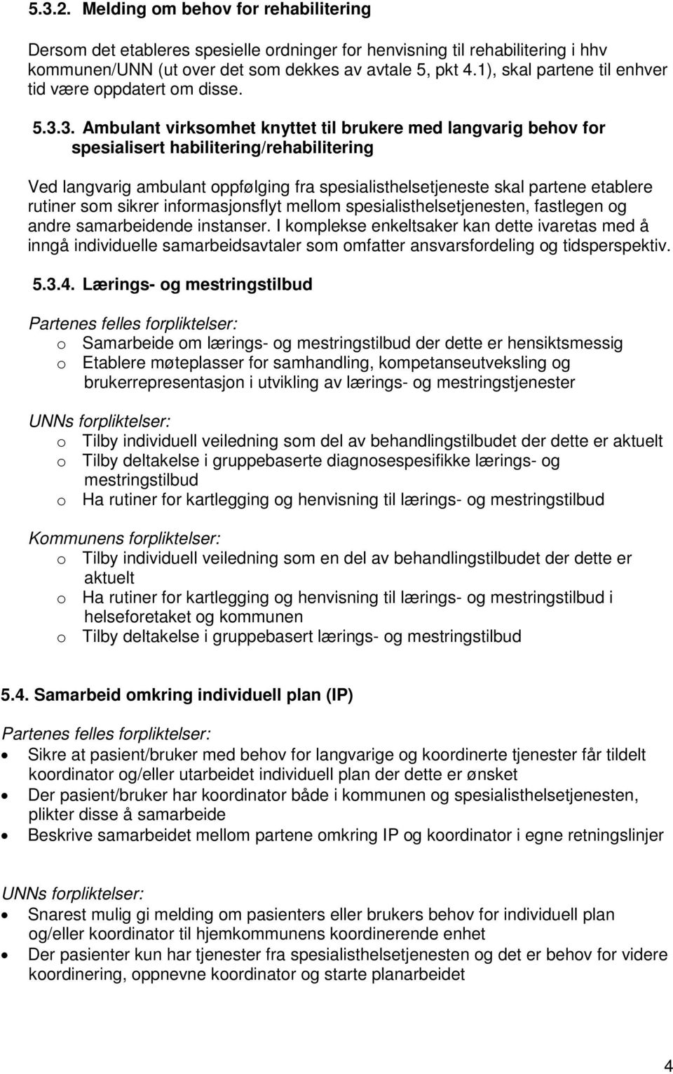 3. Ambulant virksomhet knyttet til brukere med langvarig behov for spesialisert habilitering/rehabilitering Ved langvarig ambulant oppfølging fra spesialisthelsetjeneste skal partene etablere rutiner