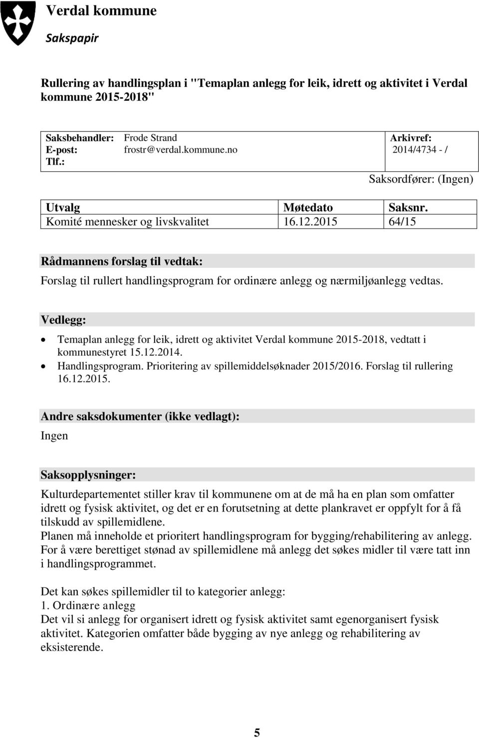 Vedlegg: Temaplan anlegg for leik, idrett og aktivitet Verdal kommune 2015-2018, vedtatt i kommunestyret 15.12.2014. Handlingsprogram. Prioritering av spillemiddelsøknader 2015/2016.