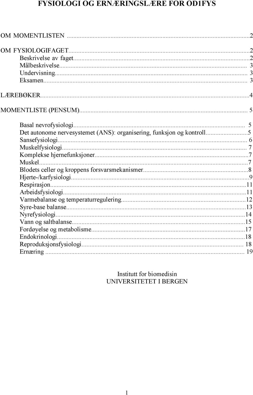 .. 7 Komplekse hjernefunksjoner...7 Muskel...7 Blodets celler og kroppens forsvarsmekanismer...8 Hjerte-/karfysiologi...9 Respirasjon...11 Arbeidsfysiologi.