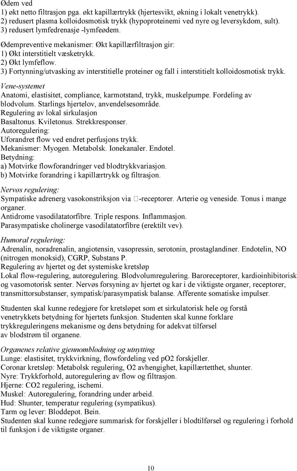 3) Fortynning/utvasking av interstitielle proteiner og fall i interstitielt kolloidosmotisk trykk. Vene-systemet Anatomi, elastisitet, compliance, karmotstand, trykk, muskelpumpe.