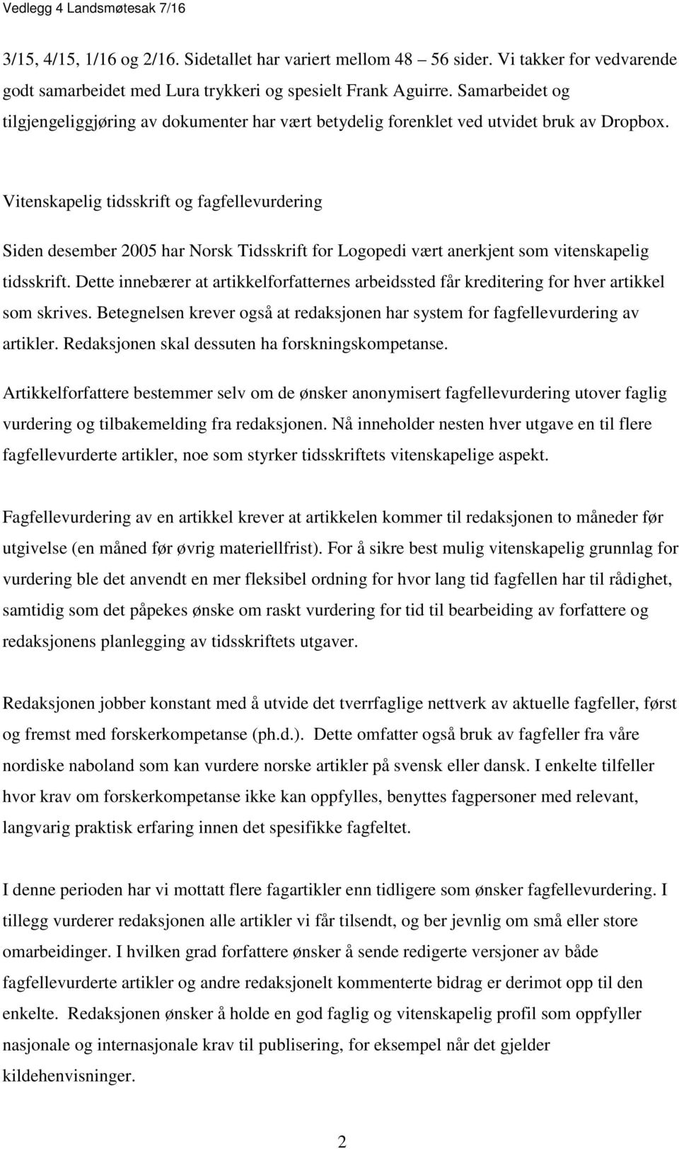 Vitenskapelig tidsskrift og fagfellevurdering Siden desember 2005 har Norsk Tidsskrift for Logopedi vært anerkjent som vitenskapelig tidsskrift.