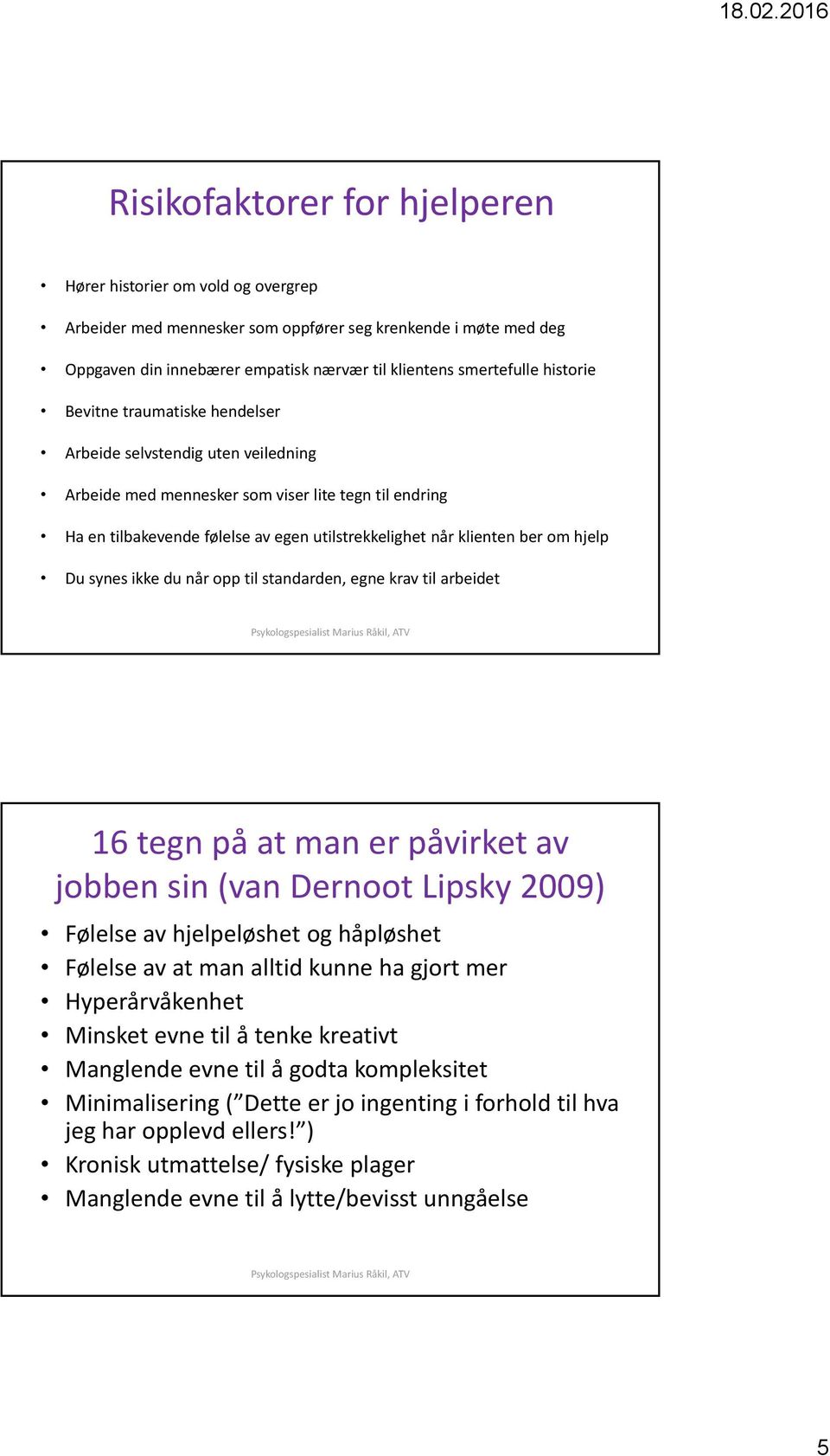 om hjelp Du synes ikke du når opp til standarden, egne krav til arbeidet 16 tegn på at man er påvirket av jobben sin (van Dernoot Lipsky 2009) Følelse av hjelpeløshet og håpløshet Følelse av at man