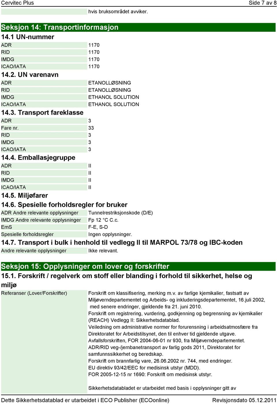 Miljøfarer 14.6. Spesielle forholdsregler for bruker ADR Andre relevante opplysninger Tunnelrestriksjonskode (D/E) IMDG Andre relevante opplysninger Fp 12 C C.c.